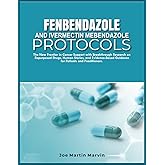 FENBENDAZOLE & IVERMECTIN MEBENDAZOLE PROTOCOLS: New Frontier in Cancer Support with Breakthrough Research on Repurposed Drug