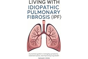 Living with Idiopathic Pulmonary Fibrosis: A Practical Guide to Managing Symptoms, Treatment Plans, and Improving Lung Health