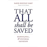 That All Shall Be Saved: Heaven, Hell, and Universal Salvation