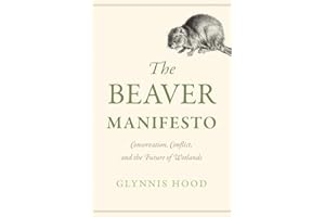 The Beaver Manifesto: Conservation, Conflict, and the Future of Wetlands