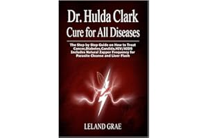 DR. HULDA CLARK CURE FOR ALL DISEASES: The Step by Step Guide on How to Treat Cancer,Diabetes,Candida,HIV/AIDS Includes Natur