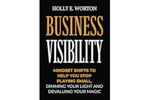 Business Visibility Workbook: Mindset Shifts to Help You Stop Playing Small, Dimming Your Light and Devaluing Your Magic (Business Mindset Workbooks)
