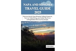 NAPA AND SONOMA TRAVEL GUIDE 2025: Discover World-Class Wineries, Rolling Vineyards, Farm-to-Table Dining, and Insider Tips for an Unforgettable Wine Country Escape.
