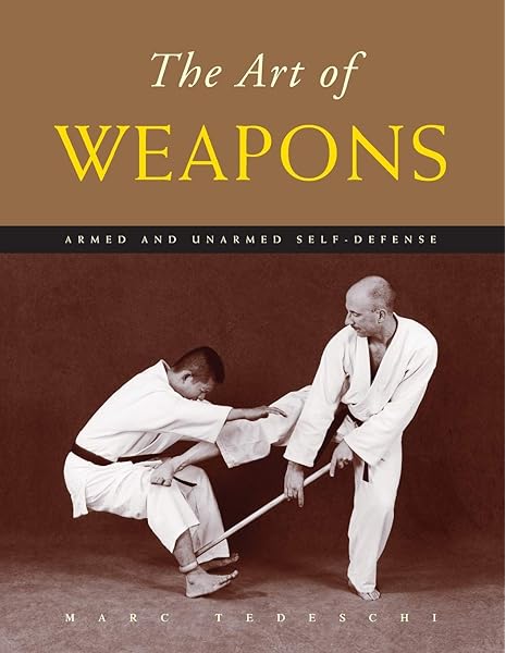 The Art Of Weapons Armed And Unarmed Self Defense Tedeschi Marc 9781891640797 Amazon Com Books