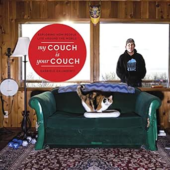 Amazon Com My Couch Is Your Couch Exploring How People Live Around The World Ebook Galimberti Gabriele Books