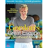 Gordon's Great Escape Southeast Asia: 100 Of My Favourite Southeast Asian Recipes