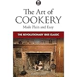 The Art of Cookery Made Plain and Easy: The Revolutionary 1805 Classic