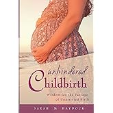 Unhindered Childbirth: wisdom for the passage of unassisted birth