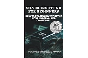 SILVER INVESTING FOR BEGINNERS: HOW TO TRADE & INVEST IN THE MOST UNDERVALUED COMMODITY