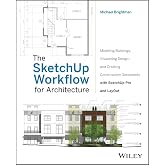 The SketchUp Workflow for Architecture: Modeling Buildings, Visualizing Design, and Creating Construction Documents with SketchUp Pro and LayOut