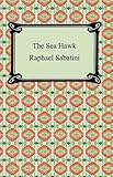 The Sea-Hawk [with Biographical Introduction] by Rafael Sabatini