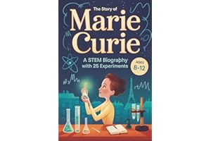 The Story of Marie Curie: A STEM Biography with 25 Experiments, Ages 8-12 (Women In STEM)
