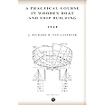 A PRACTICAL COURSE IN WOODEN BOAT AND SHIP BUILDING
