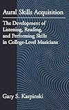 Aural Skills Acquisition: The Development of Listening, Reading, and Performing Skills in College-Le by Gary S. Karpinski