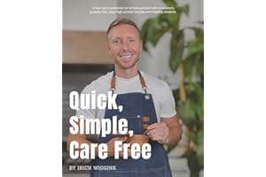 Quick, Simple, Care Free: A low-carb cookbook for fat-loss packed with meal plans, grocery lists, easy high-protein recipes a