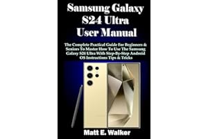 Samsung Galaxy S24 Ultra User Manual: The Complete Practical Guide For Beginners & Seniors To Master How To Use The Samsung Galaxy S24 Ultra With Step-By-Step Android OS Instructions Tips & Tricks