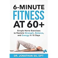 6-Minute Fitness at 60+: Simple Home Exercises to Reclaim Strength, Balance, and Energy in 15 Days