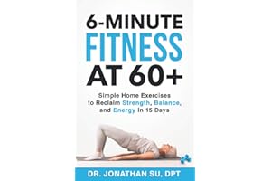 6-Minute Fitness at 60+: Simple Home Exercises to Reclaim Strength, Balance, and Energy in 15 Days
