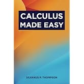 Calculus Made Easy: The Classic Calculus Textbook from 1910 (Annotated)