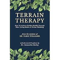 Terrain Therapy: How To Achieve Perfect Health Through Diet, Living Habits & Divine Thinking