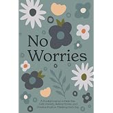 No Worries: A Guided Journal to Help You Calm Anxiety, Relieve Stress, and Practice Positive Thinking Each Day