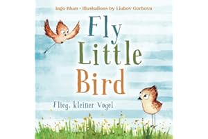 Fly, Little Bird! - Flieg, kleiner Vogel!: Bilingual Children's Picture Book in English-German with Pics to Color (Kids Learn German)