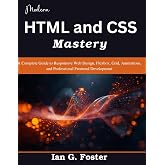 Modern HTML and CSS Mastery: A Complete Guide to Responsive Web Design, Flexbox, Grid, Animations, and Professional Frontend Development (Practical Tech Companion)