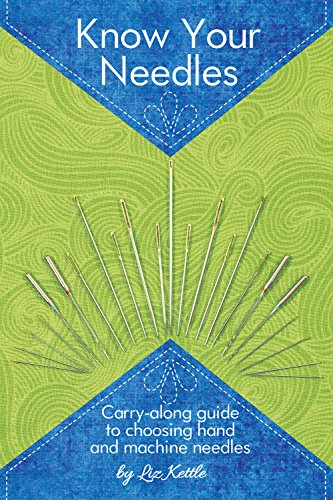 Know Your Needles: Carry-Along Guide to Choosing Hand and Machine Needles (Landauer Publishing) A Po by Liz Kettle