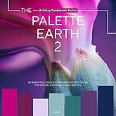 The Palette Earth 2: Nature’s Color Harmonies for Artists & Graphic Designers, Color Palettes, Inspired Color Combinations, and Color Mixing Guide (Artistry Guidebook Series)