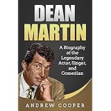 Dean Martin: A Biography of the Legendary Actor, Singer, and Comedian