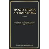 Hood Nigga Affirmations: A Collection of Affirming Anecdotes for Hood Niggas Everywhere