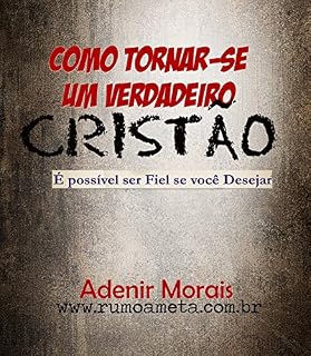 Livro Como Tornar-se um Verdadeiro Cristão: É possível ser Fiel se você Desejar