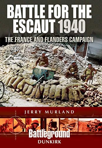 Battle for the Escaut 1940: The France and Flanders Campaign (Battleground Dunkirk)