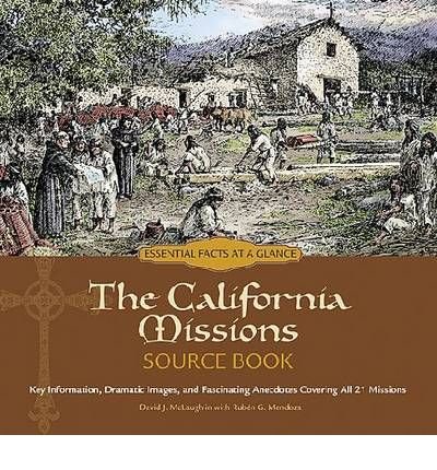 The California Missions Source Book: Key Information, Dramatic Images & Fascinating Anecdotes Coveri by By (author) Ruben G. Mendoza By (author) David J. McLaughlin