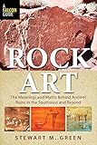 Rock Art: The Meanings and Myths Behind Ancient Ruins in the Southwest and Beyond by Stewart M. Green