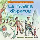 Image de La riviere disparue: Le petit bonhomme des volcans (French Edition)