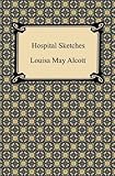 Hospital Sketches [with Biographical Introduction] by Louisa May Alcott