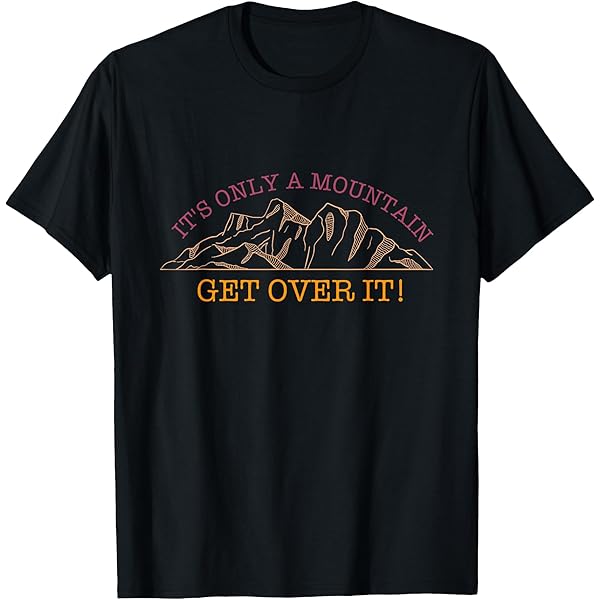 Amazon.com: It's Only A Mountain - Get Over It! Hike Hiking Fun T