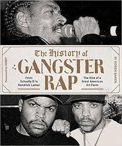The History of Gangster Rap: From Schoolly D to Kendrick Lamar, by Soren Baker The History of Gangster Rap: From Schoolly D to Kendrick Lamar, by Soren Baker