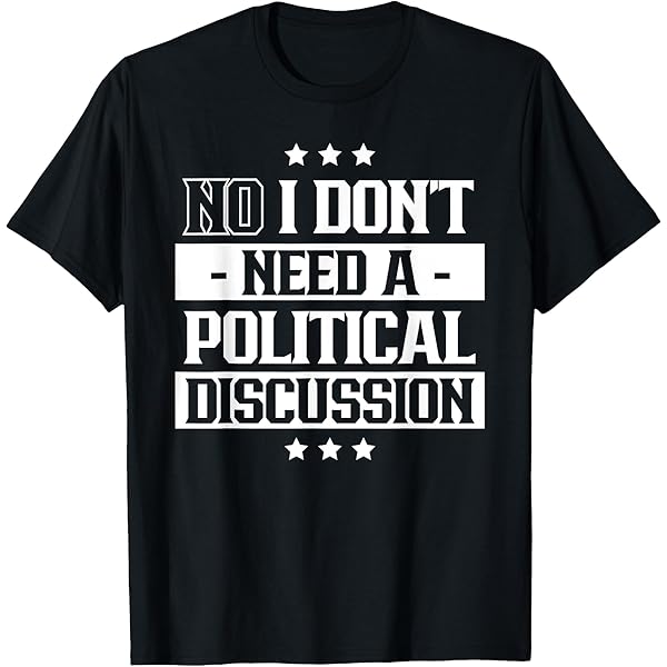 Amazon.com: No I Don't Need A Political Discussion Politician