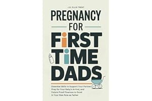 Pregnancy for First-Time Dads: Essential Skills to Support Your Partner, Prep for Your Baby's Arrival, and Future Proof Finances to Excel in Your New Role as Father
