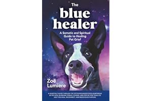 The Blue Healer: A Somatic and Spiritual Guide to Healing Pet Grief