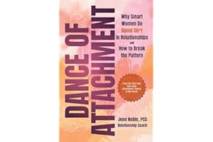 Dance of Attachment: Why Smart Women Do Dumb Sh*t in Relationships and How to Break the Pattern