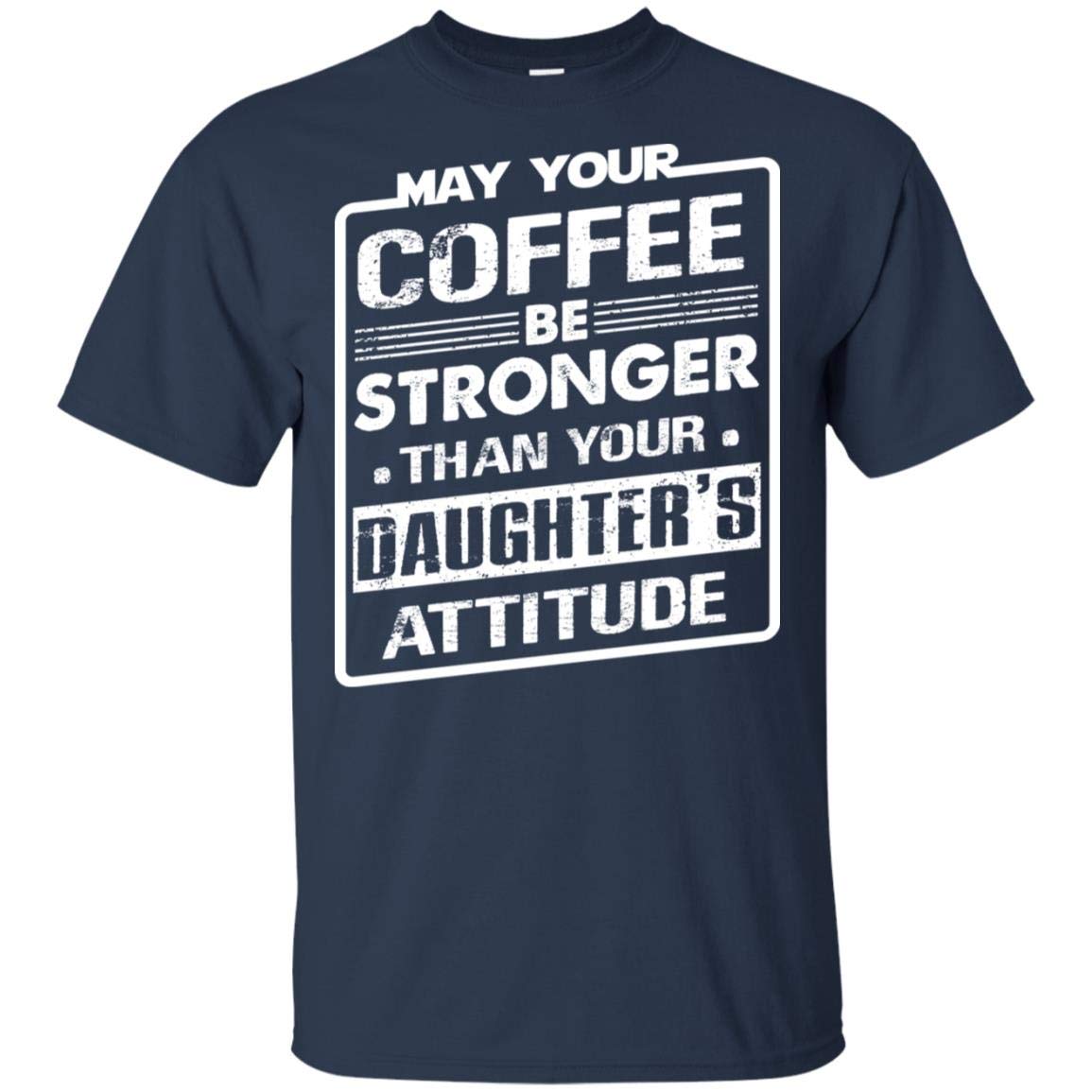 May Your Coffee Be Stronger Than Daughter S Attitude T Shirt Fun Coffee Cafe Saying Tee T 