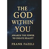 The God Within You: Awaken the Power to Create Reality