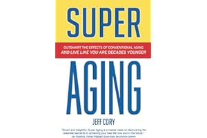 Super Aging: Outsmart the Effects of Conventional Aging and Live Like You Are Decades Younger