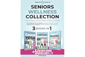 Serenity&Strength: Seniors Wellness Collection: Chair Yoga, Stretching & Wall Pilates. The Ultimate Trio to improve Mobility,Flexibility,Vitality After 60–Your Guide for Health, Meditation & Harmony!