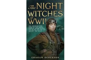 The Night Witches of WWII: The Inspiring True Story of the Female Russian Pilots Who Helped Win the War Against the Nazis