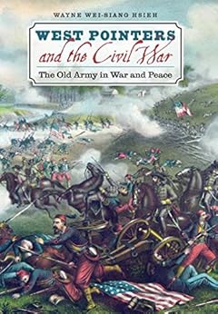 West Pointers and the Civil War: The Old Army in War and Peace (Civil War America) by [Hsieh, Wayne Wei-siang]