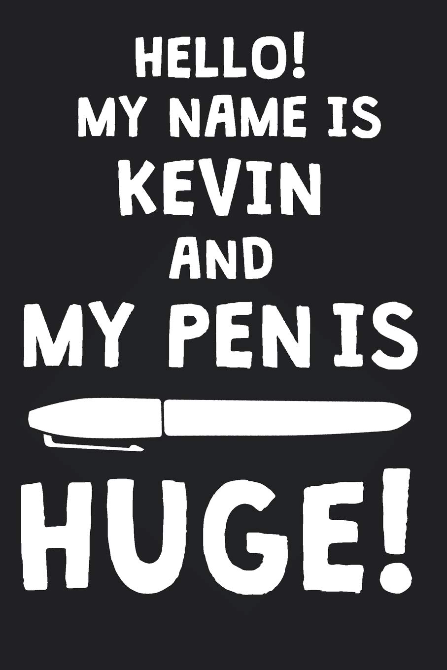 Hello My Name Is Kevin And My Pen Is Huge Blank Name Personalized Customized Dirty Penis Joke Pun Notebook Journal For Men Dotted Men Writing Funny Birthday Christmas Gift